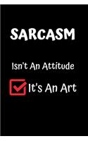 Sarcasm Isn't An Attitude It's An Art: Funny Journals to Write in for Women. Lined Notebook