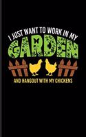 I Just Want To Work In My Garden And Hangout With My Chickens: Garden Planner And Log Book For Farming, Gardening & Organic Botany Fans - 6x9 - pages
