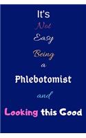 It's Not Easy Being A Phlebotomist and Looking This Good: Blank-Lined Journal/Notebook/Diary for Phlebotomists & STEM Students - Cool Birthday Present & Phlebotomy Gift