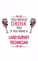 You Would Drink Too If You Were A Land Survey Technician