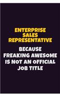 Enterprise Sales Representative, Because Freaking Awesome Is Not An Official Job Title: 6X9 Career Pride Notebook Unlined 120 pages Writing Journal
