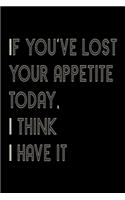If You've Lost Your Appetite Today I Think I Have It: Funny No BS Ketogenic Keto Intermittent Fasting IF Blank Recipe Note Book 6 in x 9 in 100 pages