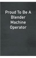 Proud To Be A Blender Machine Operator