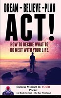 Dream - Believe - Plan - ACT!: How These 4 Words Can Change Your Life