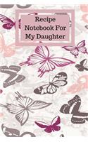 Recipe Notebook for My Daughter: Blank Cookbook for 100 Recipes - Small Paperback(4 Write Your Own Recipes)