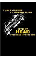 I Might Look Like I'm Listening But in My Head I'm Riding My Dirt Bike: Dirt Racing Blank Lined Notebook