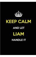 Keep Calm and Let Liam Handle It: Blank Lined Journal /Notebooks/Diaries 6x9 110 pages as Gifts For Boys, Men, Dads, Uncles, Sons, Brothers, Grandpas, Grandsons, Husbands, Boyfriends