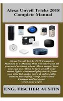 Alexa Unveil Tricks 2018 Complete Manual: Alexa Unveil Tricks 2018 Complete Manual, Is a Manual That Will Show You All You Need to Know about Alexa Magic, How You Can Use Alexa to Turn On/Off Your Smart Lights, Command Play Music from You Play List