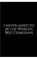 I Never Asked to Be the World's Best Comedian: A Wide Ruled Notebook