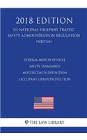 Federal Motor Vehicle Safety Standards - Motorcoach Definition - Occupant Crash Protection (US National Highway Traffic Safety Administration Regulation) (NHTSA) (2018 Edition)