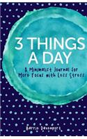 3 Things a Day: A Minimalist Journal for More Focus with Less Stress