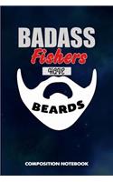 Badass Fishers Have Beards: Composition Notebook, Funny Sarcastic Birthday Journal for Bad Ass Bearded Men, Fishing Lovers to Write on