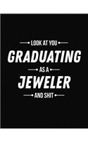 Look at You Graduating as a Jeweler and Shit: Funny Blank Line Jeweler Graduation Notebook (8.5 X 11 - 110 Blank Pages)