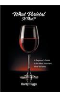 What Varietal Is That?: A Beginner's Guide to the Most Important Wine Varieties