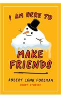 I Am Here to Make Friends