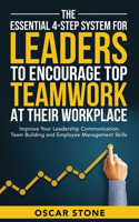 The Essential 4-Step System for Leaders to Encourage Top Teamwork at Their Workplace