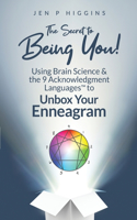 Secret to Being You!: Using Brain Science and the 9 Acknowledgment Languages(TM) to Unbox Your Enneagram