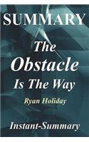 Summary - The Obstacle Is the Way: By Ryan Holiday - The Timeless Art of Turning Trials Into Triumph