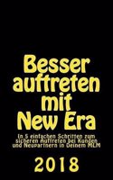 Besser auftreten mit New Era: In 5 einfachen Schritten zum sicheren Auftreten bei Kunden und Neupartnern in Deinem MLM 2018(1 Erfolgreich Mit New Era)