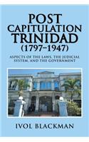 Post Capitulation Trinidad (1797-1947): Aspects of the Laws, the Judicial System, and the Government