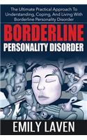 Borderline Personality Disorder: The Ultimate Practical Approach To Understanding, Coping, and Living With Borderline Personality Disorde