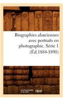 Biographies Alsaciennes Avec Portraits En Photographie. Série 1 (Éd.1884-1890): (Histoire)