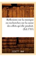 Réflexions Sur La Musique Ou Recherches Sur La Cause Des Effets Qu'elle Produit. (Éd.1785)