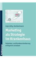 Marketing ALS Strategie Im Krankenhaus: Patienten- Und Kundenorientierung Erfolgreich Umsetzen