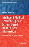 Intelligent Medical Decision Support System Based on Imperfect Information: The Case of Ovarian Tumor Diagnosis(735 Studies in Computational Intelligence)