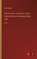 Ever Green. A Collection of Scots Poems, Wrote by the Ingenious Before 1600