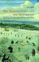 Die Schmerzensspuren Der Geschichte: Zur Poetik Der Erinnerung in W. G. Sebalds Prosa