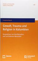 Gewalt, Trauma Und Religion in Kolumbien: Perspektiven Von Konfliktopfern Und Vertriebenen Menschen(Studien Zur Friedensethik)