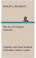 Art of Living in Australia; together with three hundred Australian cookery recipes and accessory kitchen information by Mrs. H. Wicken