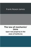 The law of mechanics' liens Upon real property in the state of California