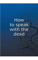 How to Speak with the Dead