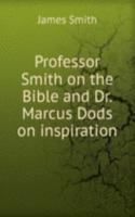 Professor Smith on the Bible and Dr. Marcus Dods on inspiration