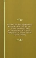 Acta Sanctae Sedis: Ephemerides Romanae a Ssmo D.N. Pio Pp. X Authenticae Et Officales Apostolicae Sedis Actis Publice Evulgandis Declaratae, Volume 8 (Latin Edition)