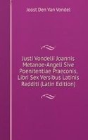 Justi Vondelii Joannis Metanoe-Angeli Sive Poenitentiae Praeconis, Libri Sex Versibus Latinis Redditi (Latin Edition)