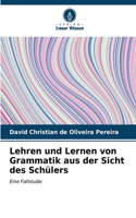 Lehren und Lernen von Grammatik aus der Sicht des Schülers