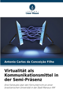 Virtualität als Kommunikationsmittel in der Semi-Präsenz