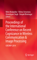 Proceedings of the International Conference on Recent Cognizance in Wireless Communication & Image Processing