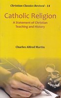 Catholic Religion : A Statement of Christian Teaching and History