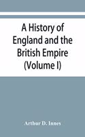 history of England and the British Empire (Volume I) To 1485.