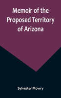 Memoir of the Proposed Territory of Arizona
