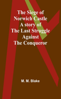 Siege of Norwich Castle: A story of the last struggle against the Conqueror