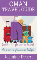 Oman Travel Guide: (Secrets To A Glamorous Travel On A Not So Glamorous Budget)