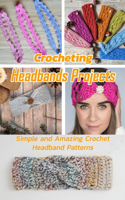 Crocheting Headbands Projects: Simple and Amazing Crochet Headband Patterns: Crochet Headband Ideas