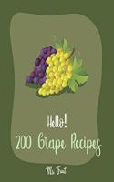 Hello! 200 Grape Recipes: Best Grape Cookbook Ever For Beginners [Citrus Cookbook, Jam And Jelly Cookbook, Summer Salads Book, Quinoa Salad Book, Smoothie Bowl Recipe, Mexica(Grape Recipes)