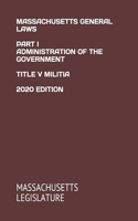 Massachusetts General Laws Part I Administration of the Government Title V Militia 2020 Edition