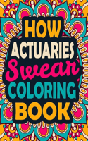 How Actuaries Swear Coloring Book: A Swear Coloring Book Gift for Actuaries-8.5x11 Inches 50 Unique Design of Swear Words Illustration Coloring Book for Actuaries